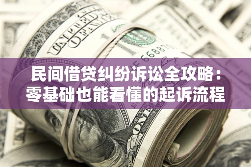 济南民间借贷纠纷诉讼全攻略:零基础也能看懂的起诉流程与证据整理指南 济南民间借贷纠纷诉讼全攻略:零基础也能看懂的起诉流程与证据整理指南
