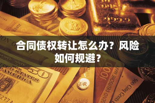 济南合同债权转让怎么办？风险如何规避？