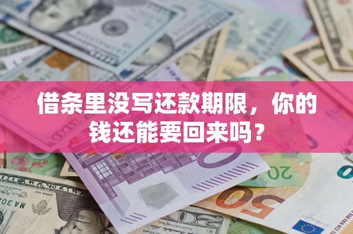 济南借条里没写还款期限，你的钱还能要回来吗？