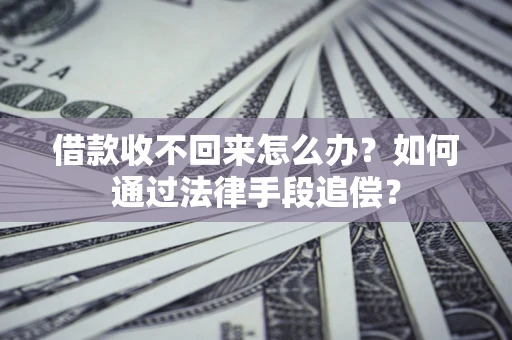 济南借款收不回来怎么办？如何通过法律手段追偿？