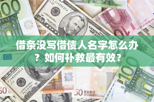 济南借条没写借债人名字怎么办？如何补救最有效？