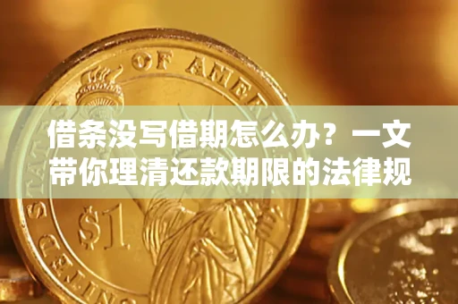 济南借条没写借期怎么办？一文带你理清还款期限的法律规则