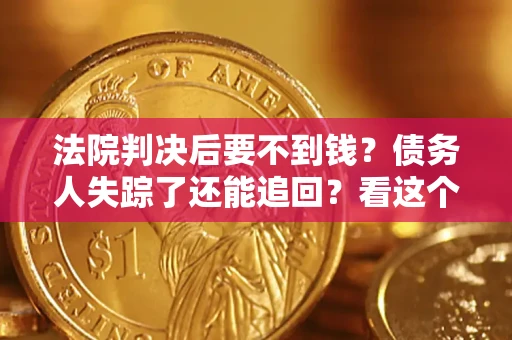 济南法院判决后要不到钱？债务人失踪了还能追回？看这个方法！
