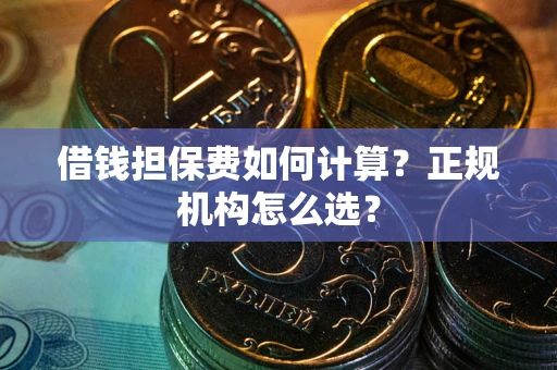 济南借钱担保费如何计算？正规机构怎么选？