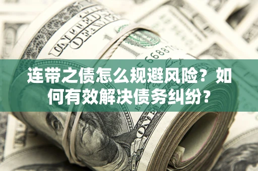 济南连带之债怎么规避风险？如何有效解决债务纠纷？