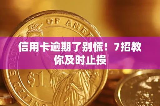 济南信用卡逾期了别慌！7招教你及时止损