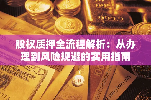 济南股权质押全流程解析：从办理到风险规避的实用指南