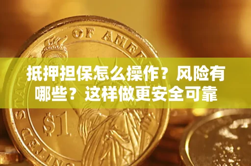 济南抵押担保怎么操作？风险有哪些？这样做更安全可靠