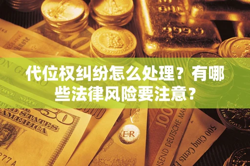 济南代位权纠纷怎么处理？有哪些法律风险要注意？
