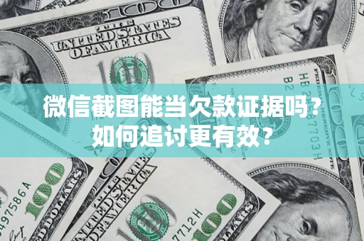 济南微信截图能当欠款证据吗？如何追讨更有效？