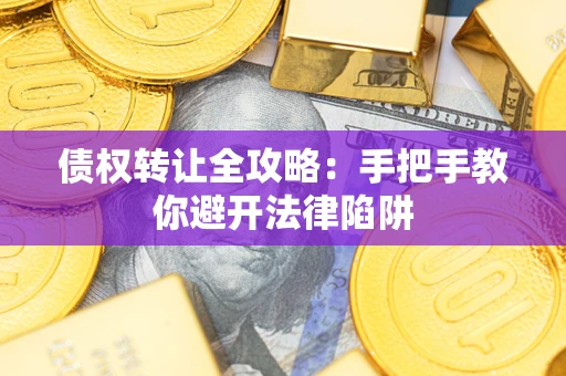 济南债权转让全攻略：手把手教你避开法律陷阱