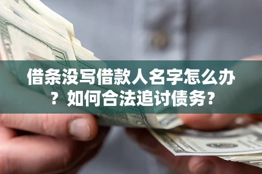 济南借条没写借款人名字怎么办？如何合法追讨债务？