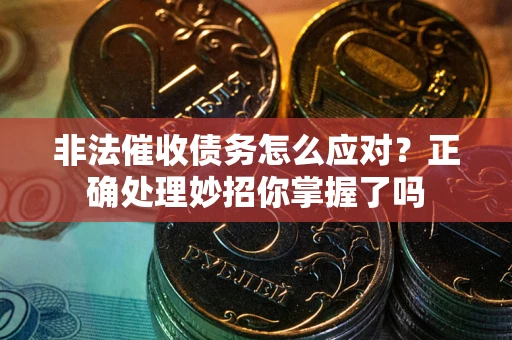 济南非法催收债务怎么应对？正确处理妙招你掌握了吗
