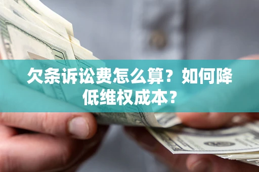 济南欠条诉讼费怎么算？如何降低维权成本？