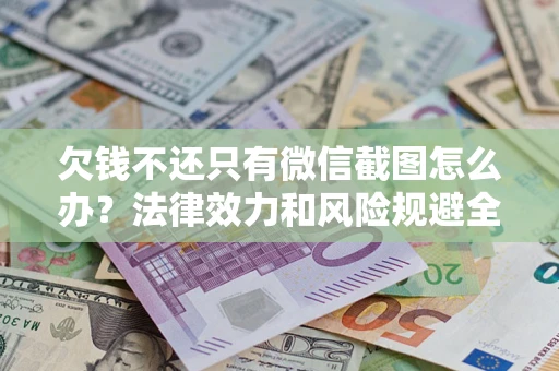 济南欠钱不还只有微信截图怎么办？法律效力和风险规避全解析