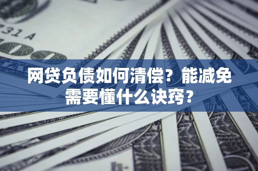 济南网贷负债如何清偿？能减免需要懂什么诀窍？