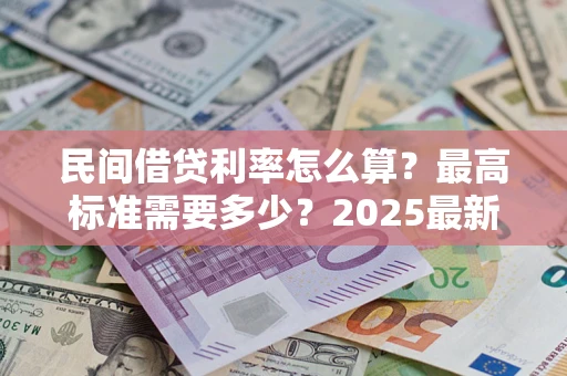 济南民间借贷利率怎么算？最高标准需要多少？2025最新避坑指南
