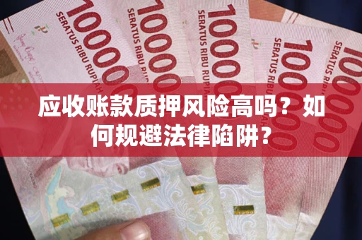 济南应收账款质押风险高吗？如何规避法律陷阱？