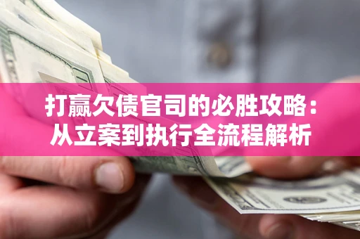 济南打赢欠债官司的必胜攻略：从立案到执行全流程解析
