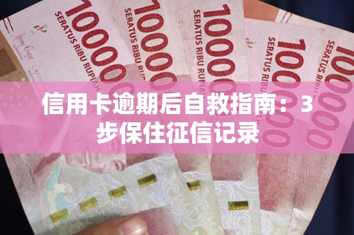 济南信用卡逾期后自救指南：3步保住征信记录