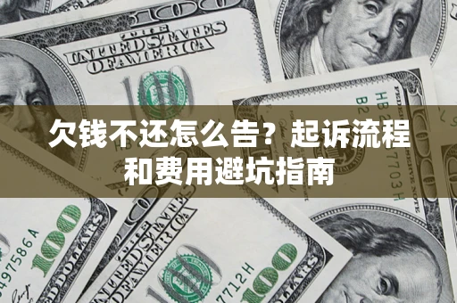 济南欠钱不还怎么告?起诉流程和费用避坑指南 济南欠钱不还怎么告?起诉流程和费用避坑指南