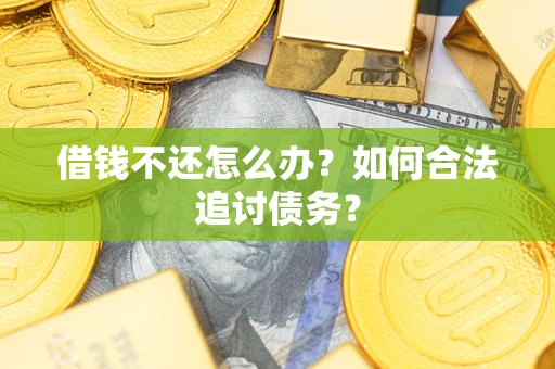 济南借钱不还怎么办？如何合法追讨债务？
