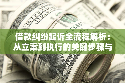 济南借款纠纷起诉全流程解析：从立案到执行的关键步骤与防败诉指南