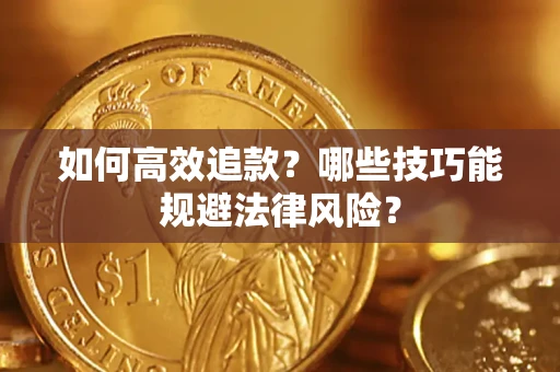 济南如何高效追款？哪些技巧能规避法律风险？