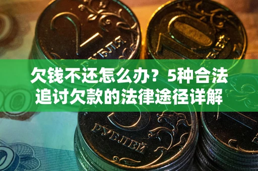 济南欠钱不还怎么办？5种合法追讨欠款的法律途径详解