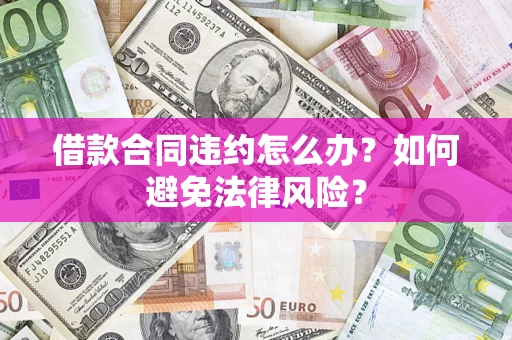 济南借款合同违约怎么办？如何避免法律风险？