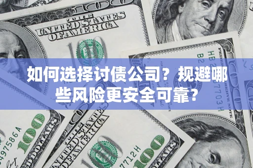 济南如何选择讨债公司？规避哪些风险更安全可靠？