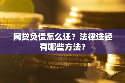 济南网贷负债怎么还？法律途径有哪些方法？