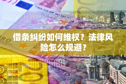 济南借条纠纷如何维权？法律风险怎么规避？
