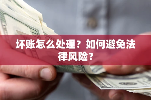 济南坏账怎么处理？如何避免法律风险？