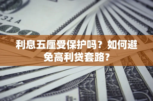 济南利息五厘受保护吗？如何避免高利贷套路？