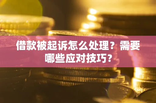 济南借款被起诉怎么处理？需要哪些应对技巧？