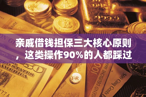 济南亲戚借钱担保三大核心原则，这类操作90%的人都踩过坑！附法院判决案例