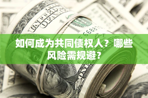 济南如何成为共同债权人？哪些风险需规避？