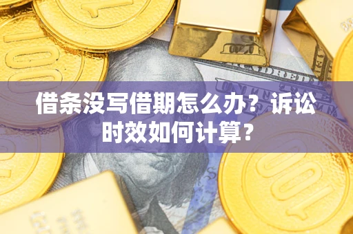 济南借条没写借期怎么办？诉讼时效如何计算？
