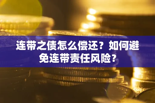 济南连带之债怎么偿还？如何避免连带责任风险？